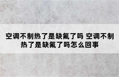 空调不制热了是缺氟了吗 空调不制热了是缺氟了吗怎么回事